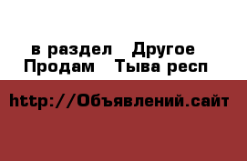  в раздел : Другое » Продам . Тыва респ.